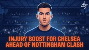 Injury-boost-for-Chelsea-ahead-of-Nottingham-clash.webp.webp